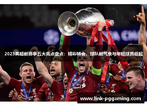 2023英超新赛季五大亮点盘点：精彩转会、球队新气象与年轻球员崛起