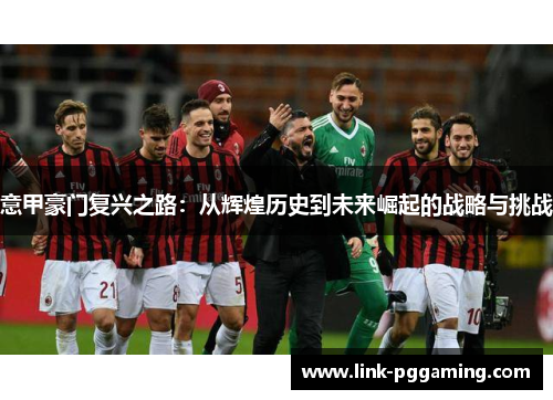 意甲豪门复兴之路：从辉煌历史到未来崛起的战略与挑战