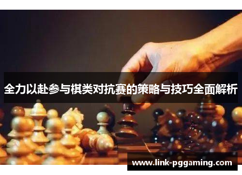 全力以赴参与棋类对抗赛的策略与技巧全面解析