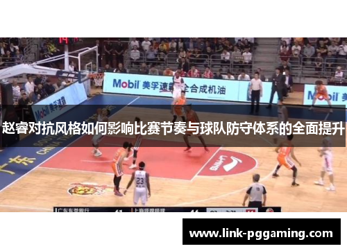 赵睿对抗风格如何影响比赛节奏与球队防守体系的全面提升