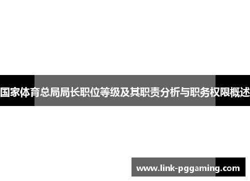 国家体育总局局长职位等级及其职责分析与职务权限概述