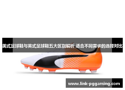 美式足球鞋与英式足球鞋五大区别解析 适合不同需求的选择对比