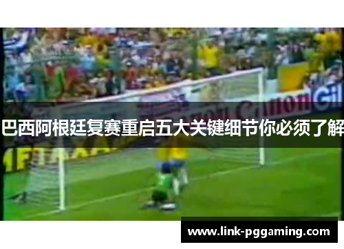 巴西阿根廷复赛重启五大关键细节你必须了解