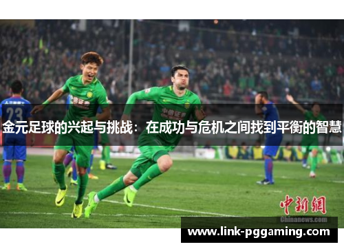 金元足球的兴起与挑战：在成功与危机之间找到平衡的智慧