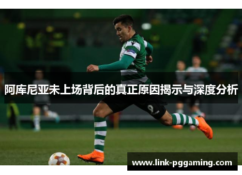 阿库尼亚未上场背后的真正原因揭示与深度分析 阿库尼亚未上场背后的真正原因揭示与深度分析